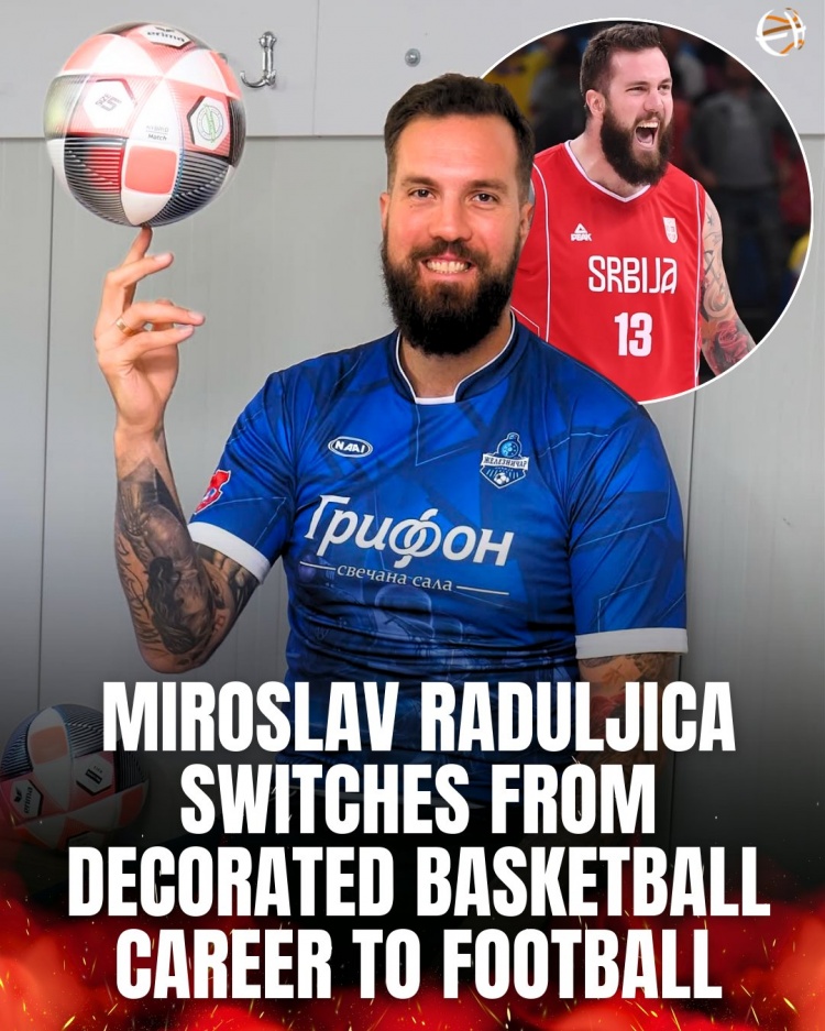 打过NBA&来过CBA！塞尔维亚的拉杜利察现在改踢足球了！